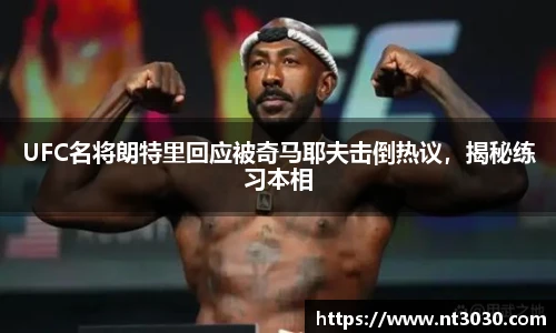 UFC名将朗特里回应被奇马耶夫击倒热议，揭秘练习本相